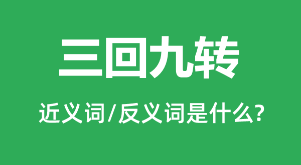 三回九转的近义词和反义词是什么,三回九转是什么意思