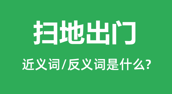 扫地出门的近义词和反义词是什么,扫地出门是什么意思