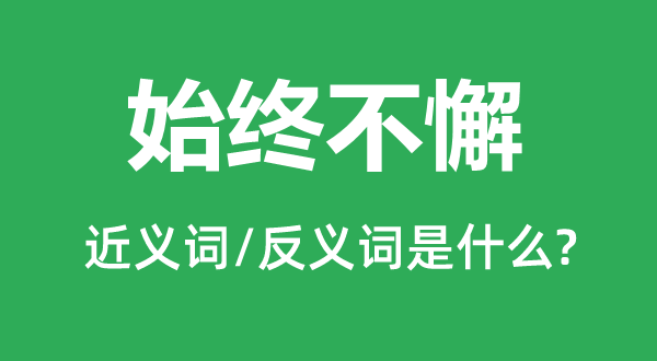 始终不懈的近义词和反义词是什么,始终不懈是什么意思