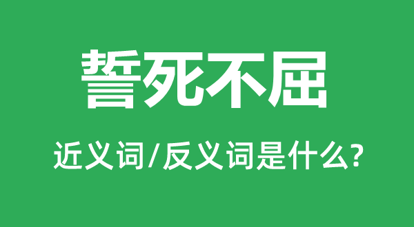 誓死不屈的近义词和反义词是什么,誓死不屈是什么意思