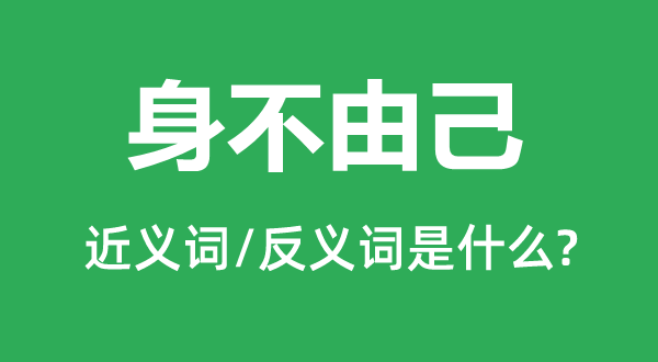 身不由己的近义词和反义词是什么,身不由己是什么意思