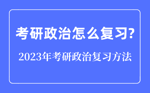 考研政治怎么复习,2023年考研政治复习方法