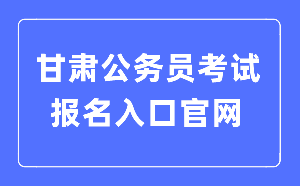 2023年甘肃公务员考试报名入口官网