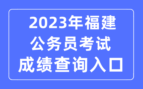 2023年福建公务员考试成绩查询官网入口