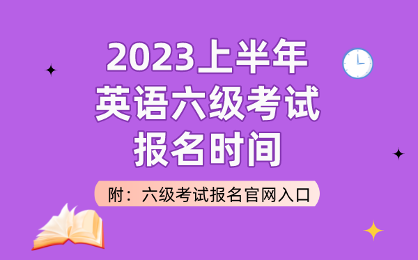 2023上半年英语六级考试报名时间（附六级考试报名官网入口）