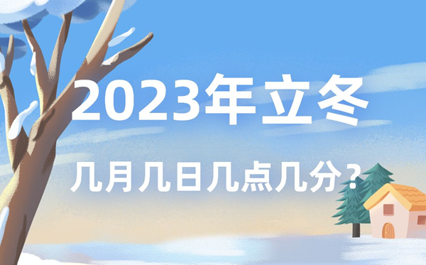 今年立冬时间是几月几号几点几分,2023年立冬准确时间表