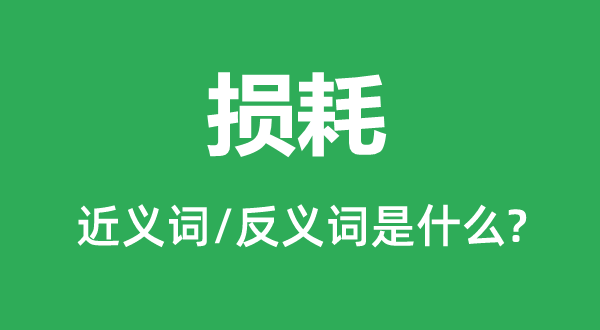 损耗的近义词和反义词是什么,损耗是什么意思