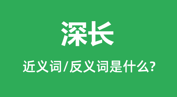 深长的近义词和反义词是什么,深长是什么意思