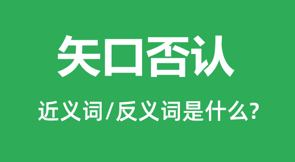 矢口否认的近义词和反义词是什么,矢口否认是什么意思