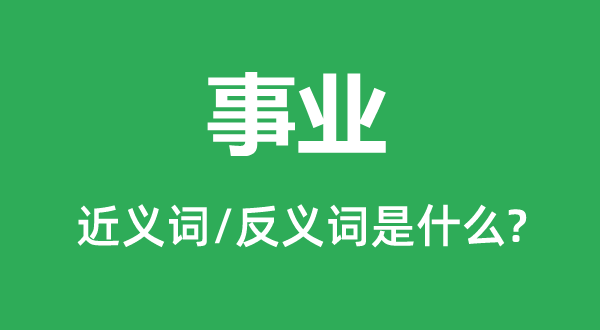 事业的近义词和反义词是什么,事业是什么意思