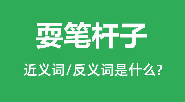 耍笔杆子的近义词和反义词是什么,耍笔杆子是什么意思