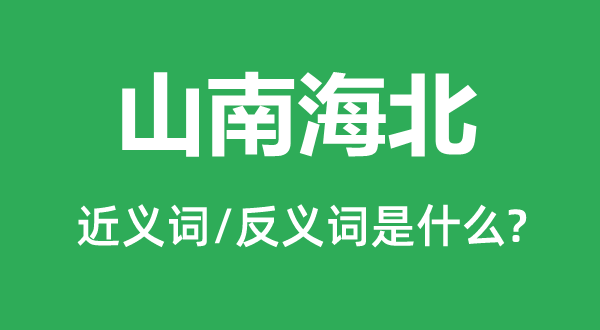 山南海北的近义词和反义词是什么,山南海北是什么意思