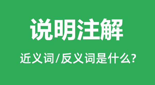 说明注解的近义词和反义词是什么,说明注解是什么意思