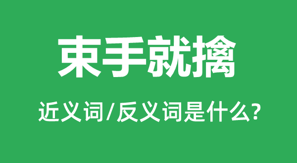 束手就擒的近义词和反义词是什么,束手就擒是什么意思