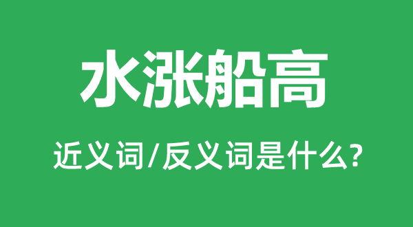 水涨船高的近义词和反义词是什么,水涨船高是什么意思