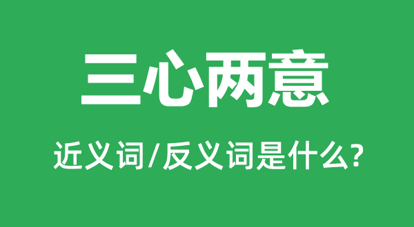 三心两意的近义词和反义词是什么,三心两意是什么意思