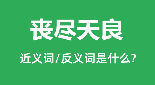 丧尽天良的近义词和反义词是什么,丧尽天良是什么意思