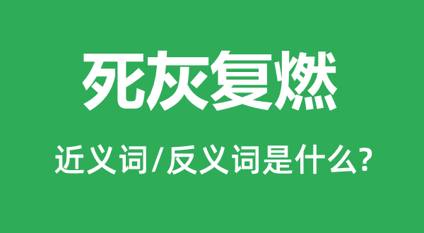 死灰复燃的近义词和反义词是什么,死灰复燃是什么意思