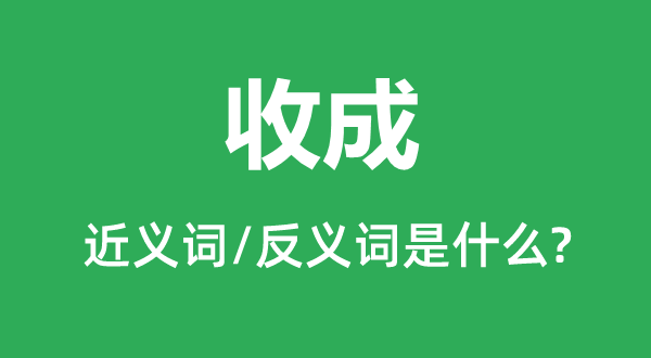 收成的近义词和反义词是什么,收成是什么意思