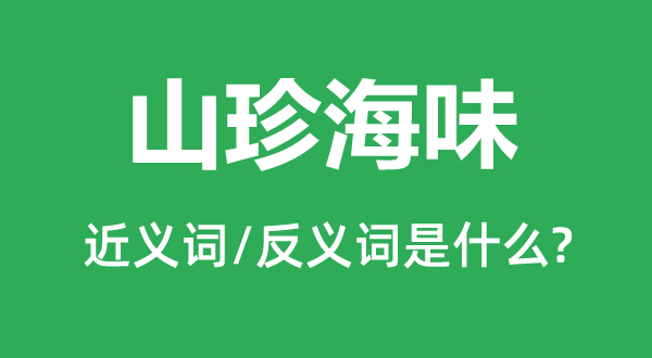 山珍海味的近义词和反义词是什么,山珍海味是什么意思