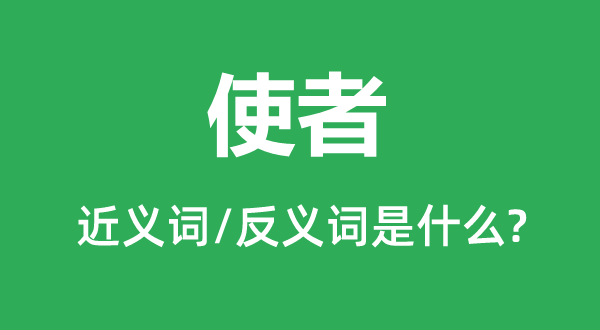 使者的近义词和反义词是什么,使者是什么意思