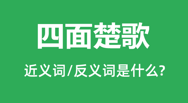 四面楚歌的近义词和反义词是什么,四面楚歌是什么意思