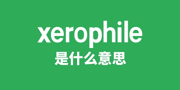 xerophile是什么意思