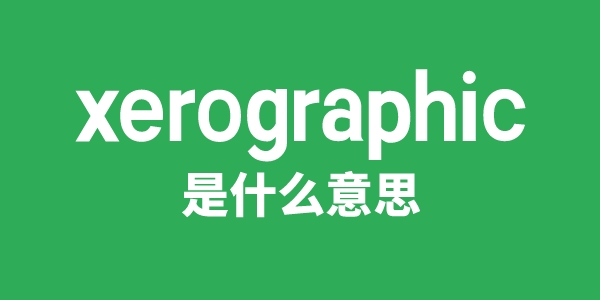 xerographic是什么意思