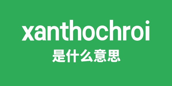 xanthochroi是什么意思