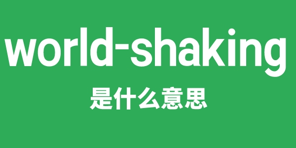 world-shaking是什么意思