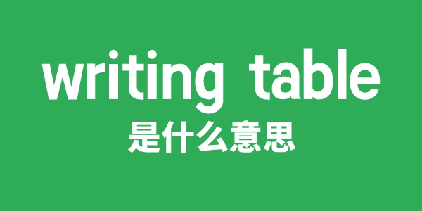 writing table是什么意思