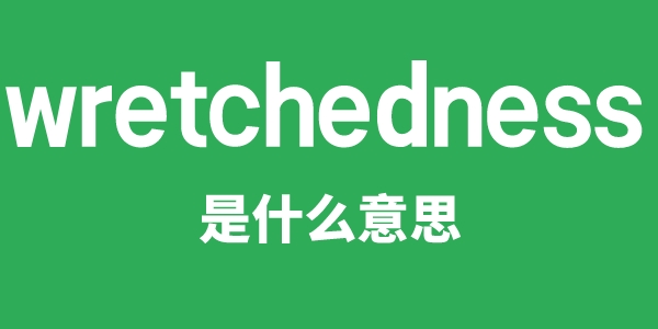 wretchedness是什么意思