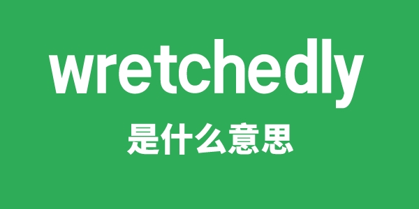 wretchedly是什么意思