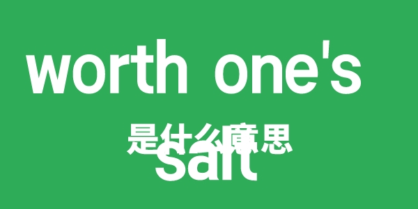 worth one's salt是什么意思