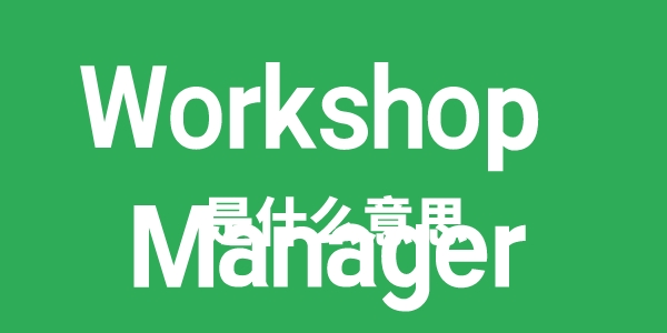 Workshop Manager是什么意思