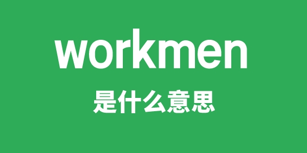 workmen是什么意思