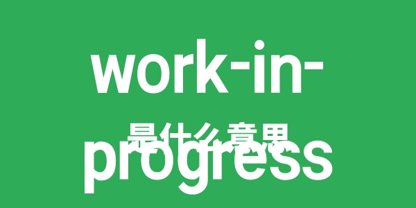 work-in-progress是什么意思