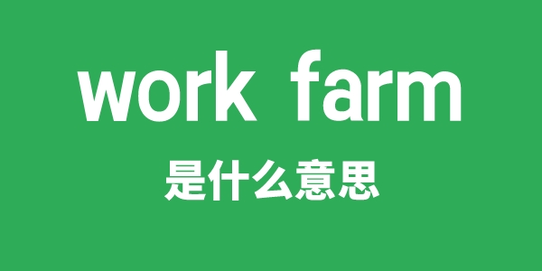 work farm是什么意思