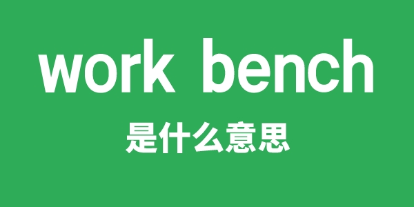 work bench是什么意思