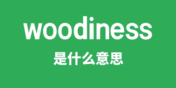 woodiness是什么意思