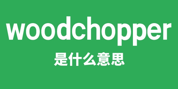 woodchopper是什么意思