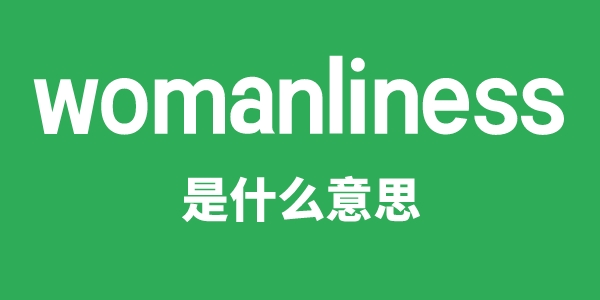 womanliness是什么意思