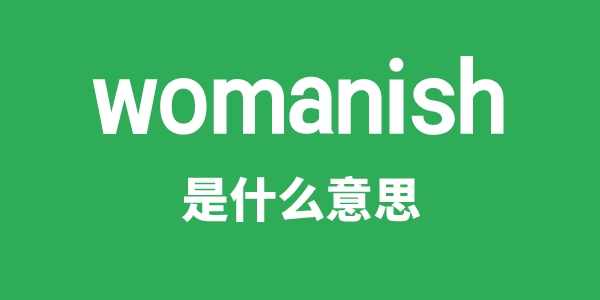 womanish是什么意思