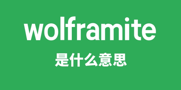 wolframite是什么意思