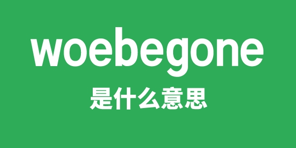 woebegone是什么意思