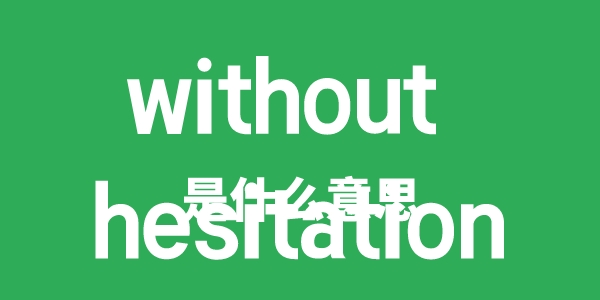 without hesitation是什么意思