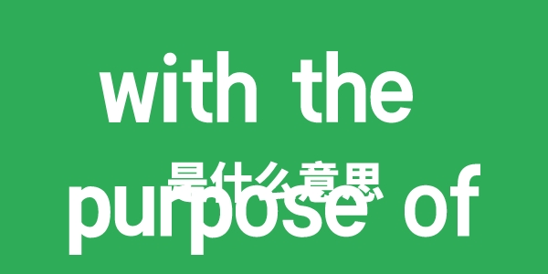 with the purpose of是什么意思