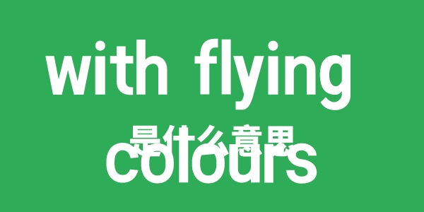 with flying colours是什么意思