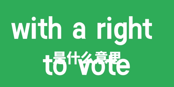 with a right to vote是什么意思