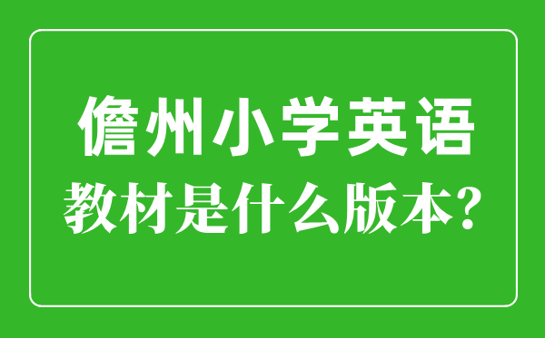 儋州市小学英语教材是什么版本,小学几年级开始学英语？